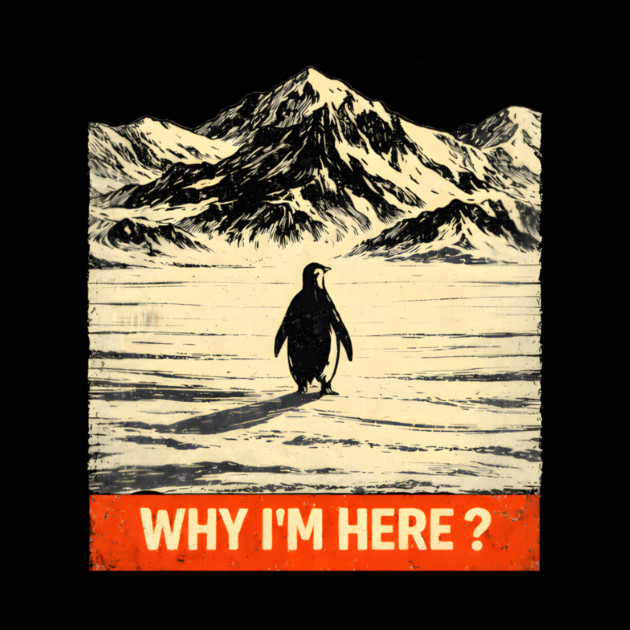 Why-Im-Here-Penguin-Mountains by ArtistTee ⭐⭐⭐⭐⭐
