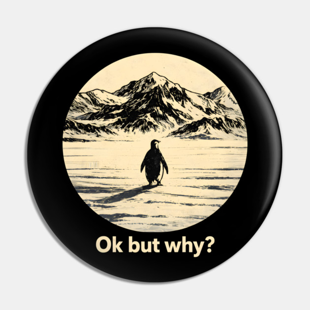 Ok-But-Why? Penguin-Antarctica-Nature Pin by ArtistTee ⭐⭐⭐⭐⭐