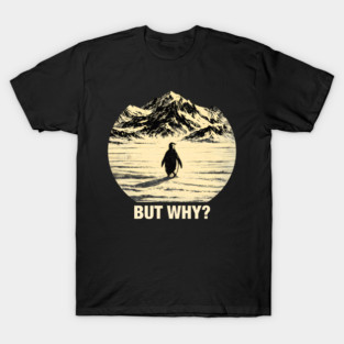 But-Why-Penguin-In-Snowy-Mountains T-Shirt
