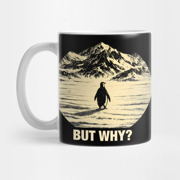 But-Why-Penguin-In-Snowy-Mountains by ArtistTee ⭐⭐⭐⭐⭐