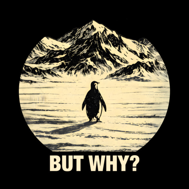 But-Why-Penguin-In-Snowy-Mountains by ArtistTee ⭐⭐⭐⭐⭐