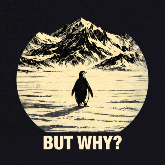But-Why-Penguin-In-Snowy-Mountains by ArtistTee ⭐⭐⭐⭐⭐