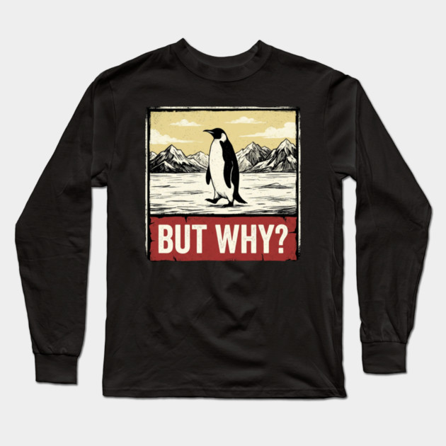 But-Why-Penguin-Antarctica-Exploration Long Sleeve T-Shirt by ArtistTee ⭐⭐⭐⭐⭐