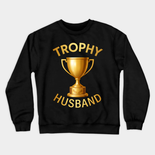 Trophy Husband trophy design Crewneck Sweatshirt by UrbanLifeApparel