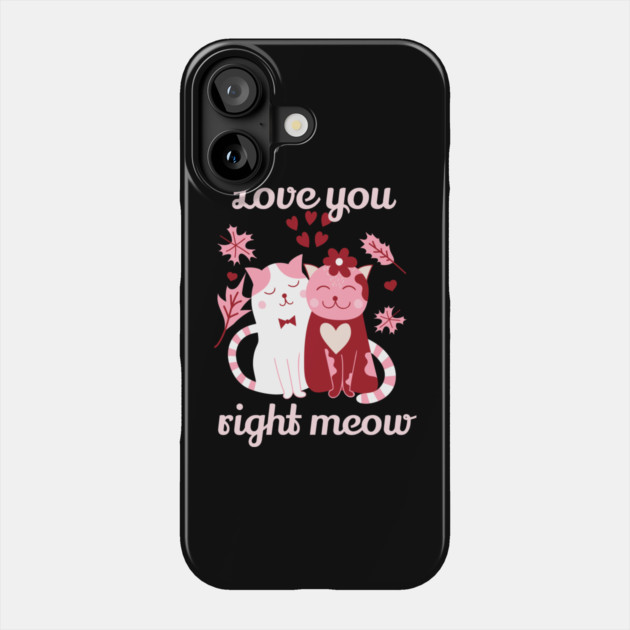 Love You Right Meow Cat Valentine Themed Design Phone Case by TurnEffect