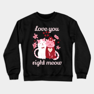 Love You Right Meow Cat Valentine Themed Design Crewneck Sweatshirt