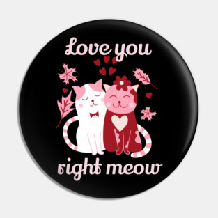 Love You Right Meow Cat Valentine Themed Design Pin