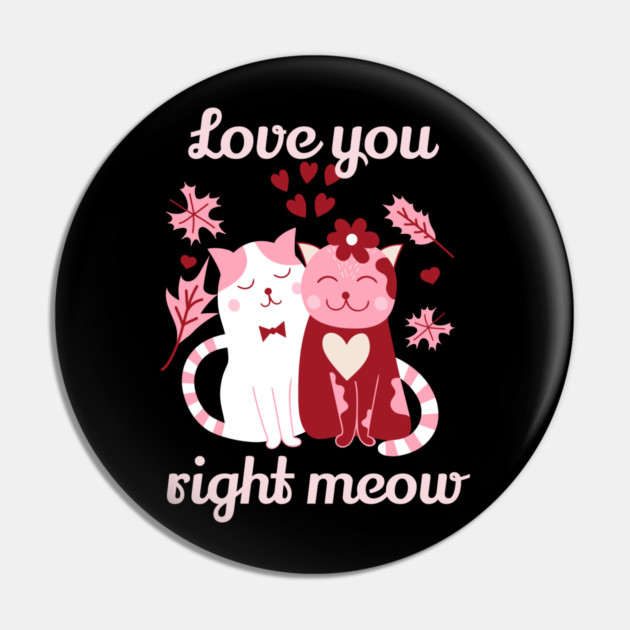 Love You Right Meow Cat Valentine Themed Design Pin by TurnEffect