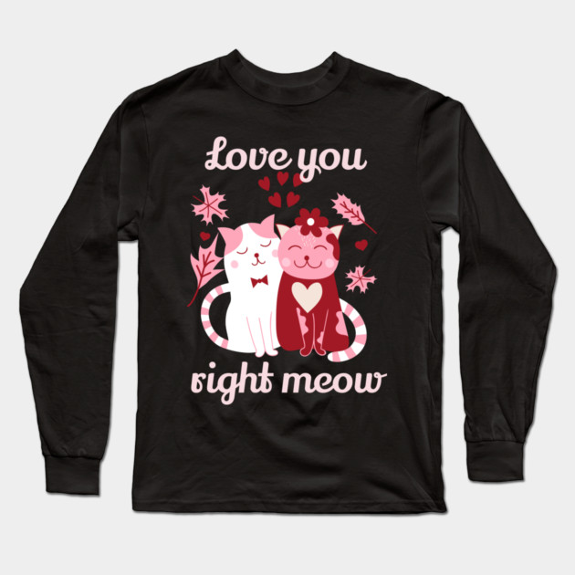 Love You Right Meow Cat Valentine Themed Design Long Sleeve T-Shirt by TurnEffect