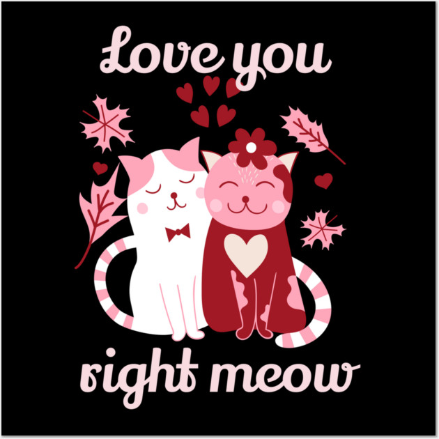 Love You Right Meow Cat Valentine Themed Design Wall Art by TurnEffect