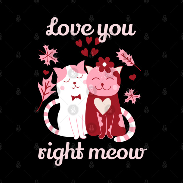 Love You Right Meow Cat Valentine Themed Design by TurnEffect