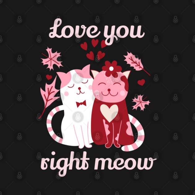 Love You Right Meow Cat Valentine Themed Design by TurnEffect