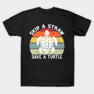 Turtle Pet Skip A Straw Save A Turtle Lover Environmentalist Earth Day T-Shirt