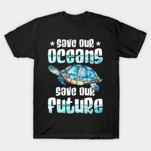 Turtle Pet Save Our Oceans Sea Turtle Nature Earth Day Environmentalist T-Shirt