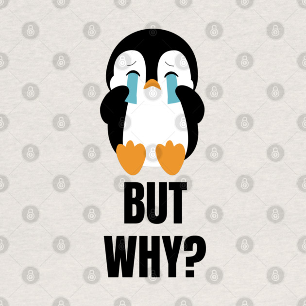 Penguin But Why by Creatifly Graphic Tees
