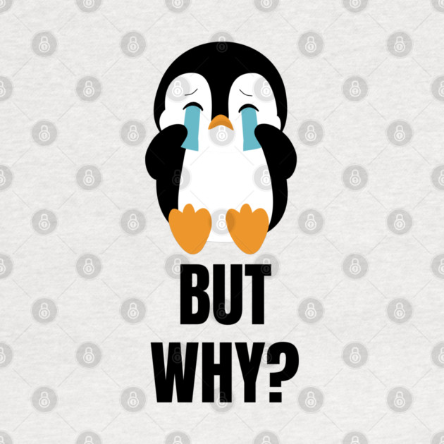 Penguin But Why by Creatifly Graphic Tees
