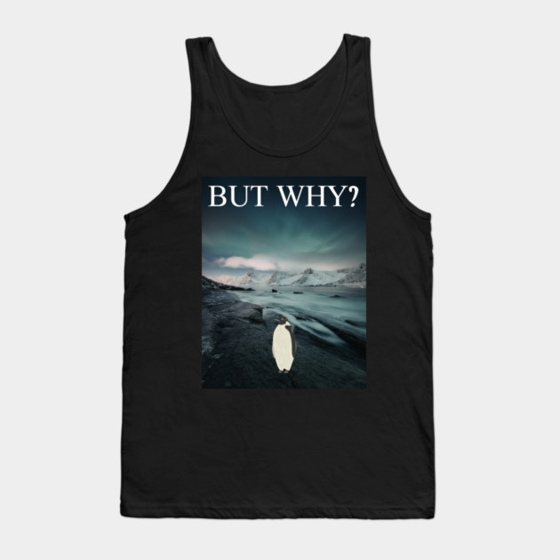 Penguin But Why Tank Top by Creatifly Graphic Tees