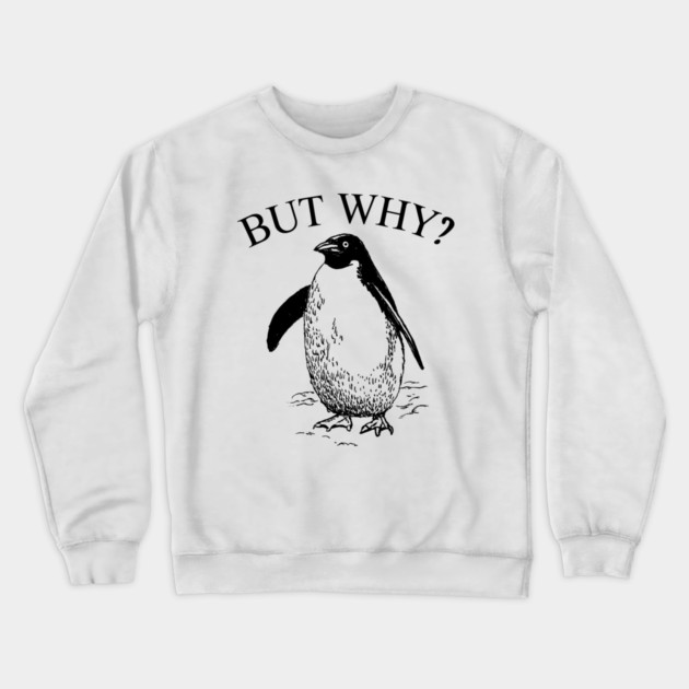 Penguin But Why Crewneck Sweatshirt by Creatifly Graphic Tees