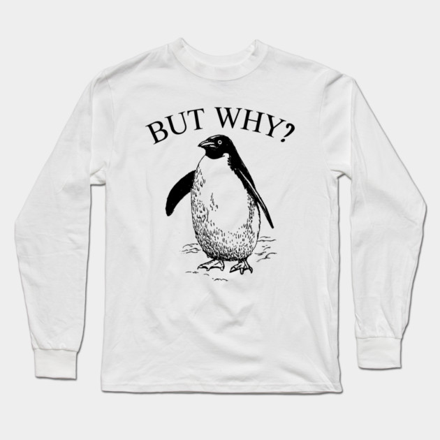 Penguin But Why Long Sleeve T-Shirt by Creatifly Graphic Tees