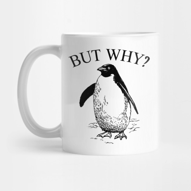 Penguin But Why by Creatifly Graphic Tees