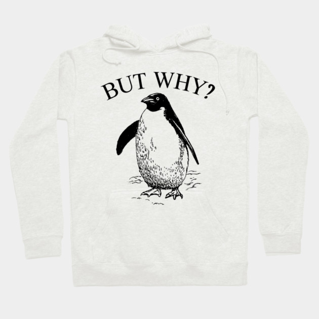 Penguin But Why Hoodie by Creatifly Graphic Tees