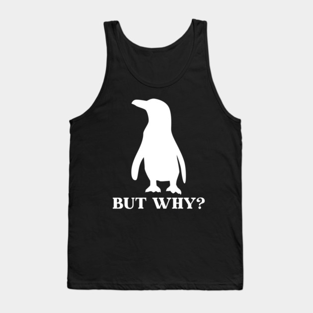 Penguin But Why Tank Top by Creatifly Graphic Tees