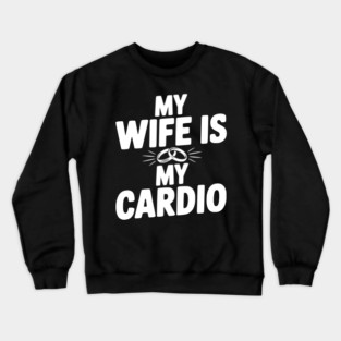 My Wife is my Cardio Crewneck Sweatshirt