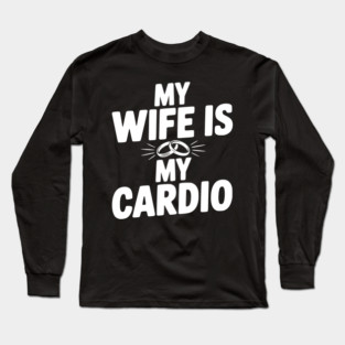 My Wife is my Cardio Long Sleeve T-Shirt