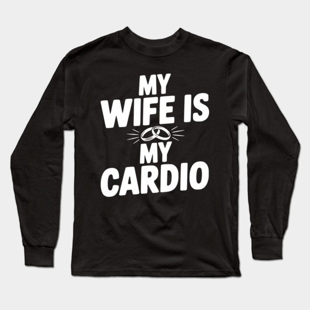 My Wife is my Cardio Long Sleeve T-Shirt by Frank Ring