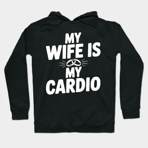 My Wife is my Cardio Hoodie by Frank Ring