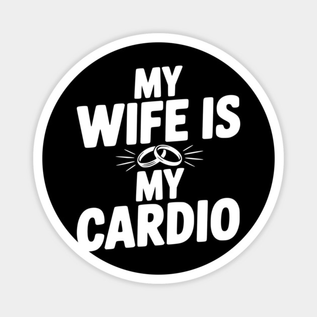 My Wife is my Cardio Magnet by Frank Ring