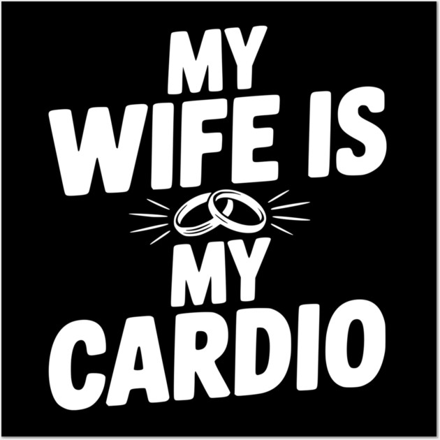 My Wife is my Cardio Wall Art by Frank Ring