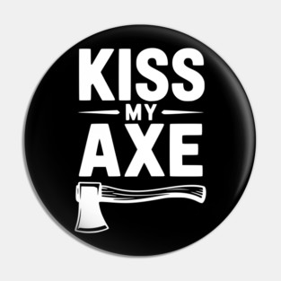 Kiss My Axe Pin