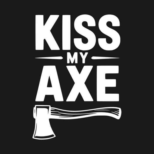 Kiss My Axe by Frank Ring