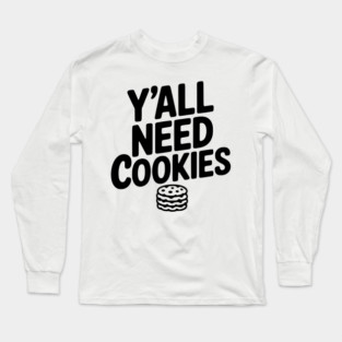 Y'all Need Cookies Long Sleeve T-Shirt