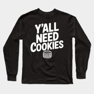 Y'all Need Cookies Long Sleeve T-Shirt
