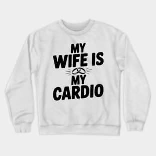 My Wife is my Cardio Crewneck Sweatshirt