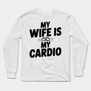 My Wife is my Cardio Long Sleeve T-Shirt