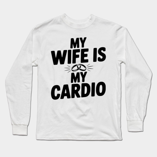 My Wife is my Cardio Long Sleeve T-Shirt by Frank Ring
