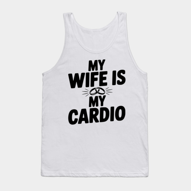 My Wife is my Cardio Tank Top by Frank Ring