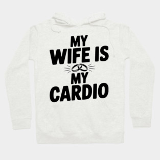 My Wife is my Cardio Hoodie