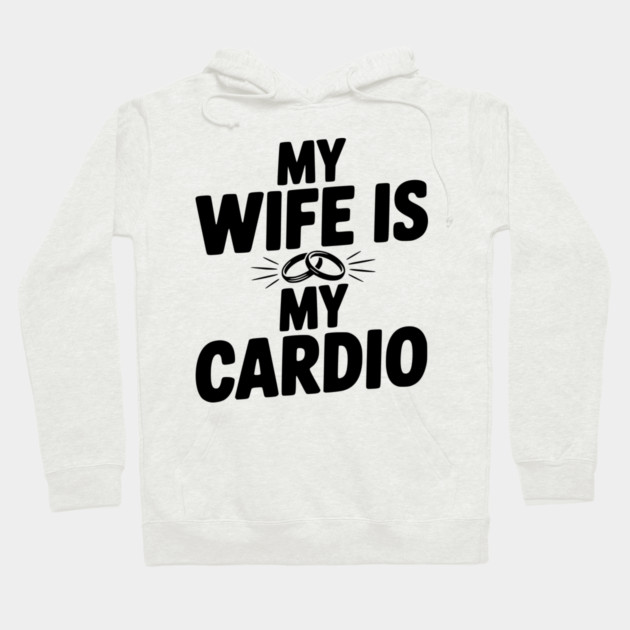 My Wife is my Cardio Hoodie by Frank Ring