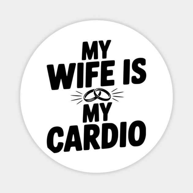 My Wife is my Cardio Magnet by Frank Ring