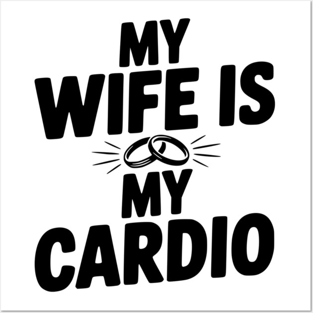 My Wife is my Cardio Wall Art by Frank Ring