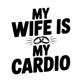 My Wife is my Cardio T-Shirt