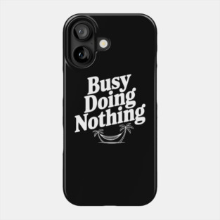 Busy Doing Nothing Phone Case
