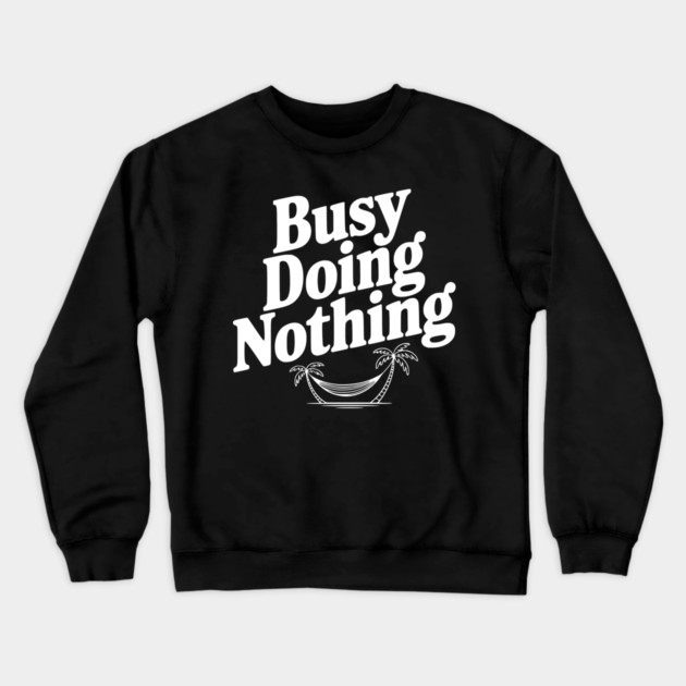 Busy Doing Nothing Crewneck Sweatshirt by Frank Ring