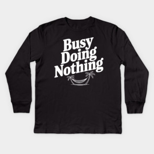 Busy Doing Nothing Kids Long Sleeve T-Shirt