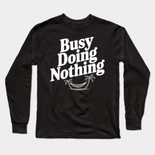 Busy Doing Nothing Long Sleeve T-Shirt