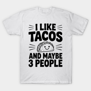 I Like Tacos and Maybe 3 People T-Shirt